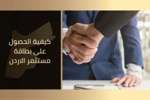 كيفية الحصول على بطاقة مستثمر الاردن