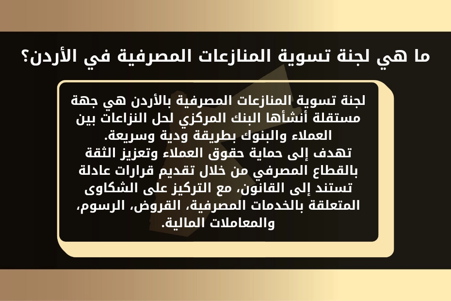 لجنة تسوية المنازعات المصرفية في الأردن 1 ما هي لجنة تسوية المنازعات المصرفية في الأردن؟ لجنة تسوية المنازعات المصرفية بالأردن هي جهة مستقلة أنشأها البنك المركزي لحل النزاعات بين العملاء والبنوك بطريقة ودية وسريعة. تهدف إلى حماية حقوق العملاء وتعزيز الثقة بالقطاع المصرفي من خلال تقديم قرارات عادلة تستند إلى القانون، مع التركيز على الشكاوى المتعلقة بالخدمات المصرفية، القروض، الرسوم، والمعاملات المالية.