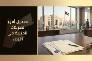تسجيل أفرع الشركات الأجنبية في الأردن.