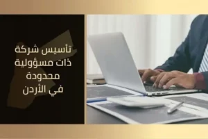 تأسيس شركة ذات مسؤولية محدودة في الأردن.